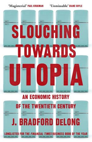 Slouching Towards Utopia, An Economic History of the Twentieth Century