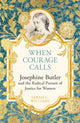 Book cover of: When Courage Calls: Josephine Butler and the Radical Pursuit of Justice for Women. By: Sarah Williams
