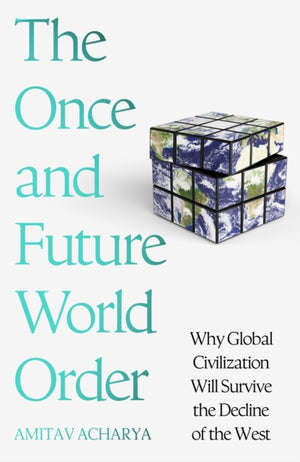 Once and Future World Order, Why Global Civilization Will Survive the Decline of the West