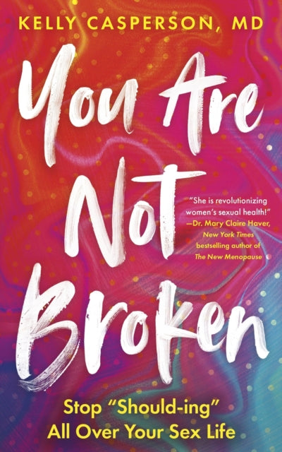 You Are Not Broken, Stop "Should-ing" All Over Your Sex Life 9781399813600 Kelly Casperson