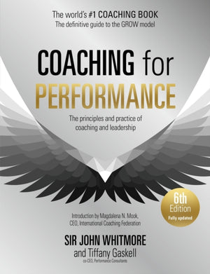 Coaching for Performance, 6th edition, The Principles and Practice of Coaching and Leadership: Fully Revised Edition for 2024