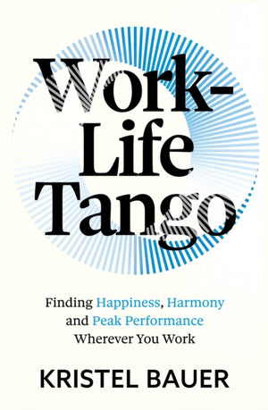 Work-Life Tango, Finding Happiness, Harmony and Peak Performance Wherever You Work