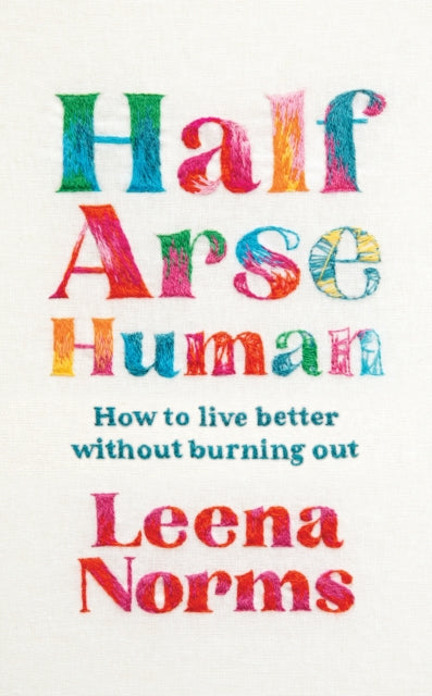 Half-Arse Human, How to live better without burning out 9781399820295 Leena Norms