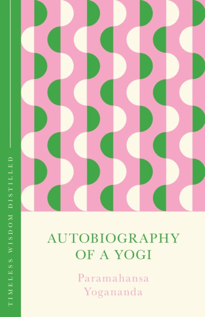 Autobiography of a Yogi, Timeless Wisdom Distilled 9781399821520 Paramahansa Yogananda