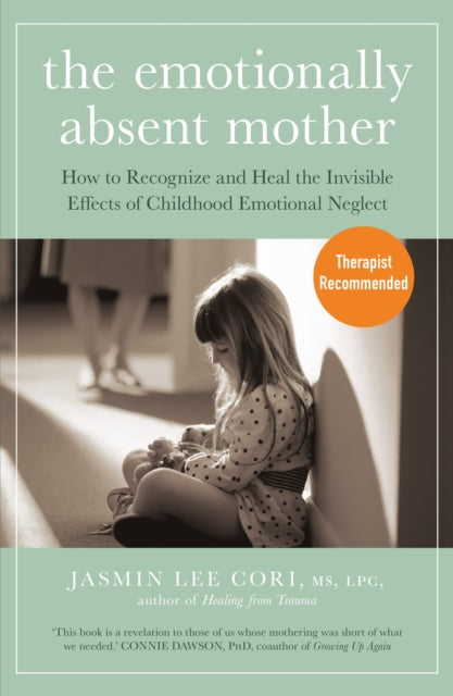 Emotionally Absent Mother, How to Recognize and Heal the Invisible Effects of Childhood Emotional Neglect 9781399822190 Jasmin Lee Cori