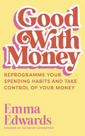 Good with Money, Reprogramme Your Spending Habits and Take Control of Your Money