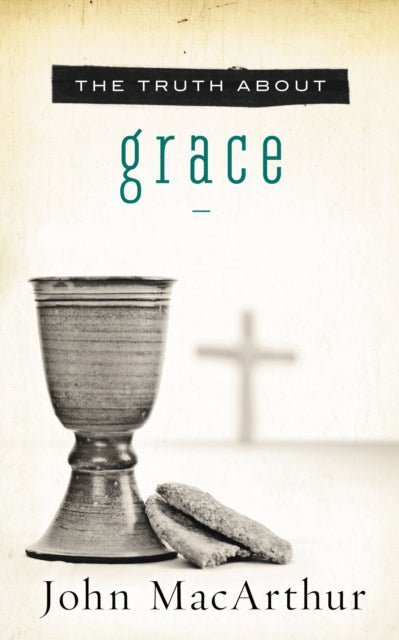 Book cover of: Truth About Grace. By: John MacArthur