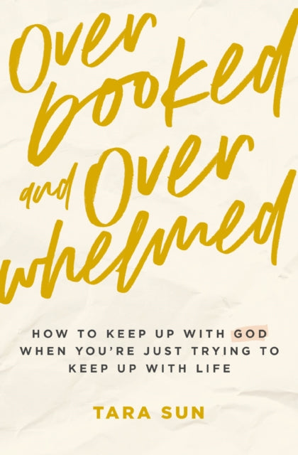 Overbooked and Overwhelmed, How to Keep Up with God When You’re Just Trying to Keep Up with Life 9781400239245 Tara Sun