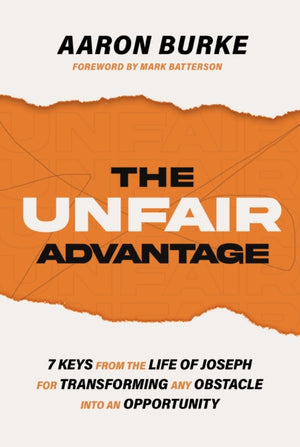 Unfair Advantage, 7 Keys from the Life of Joseph for Transforming Any Obstacle into an Opportunity