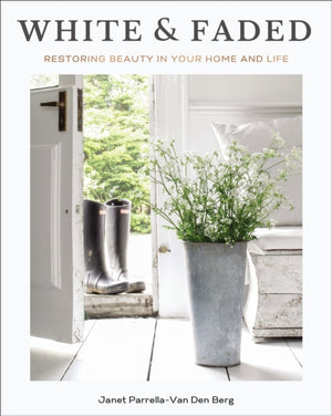 White and Faded, Restoring Beauty in Your Home and Life (The Perfect Gift for People Who Love Interior Design, Decorating, and Creating Beautiful, Healing Spaces at Home)