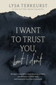 Book cover of: I Want to Trust You, but I Don't. By: Lysa TerKeurst
