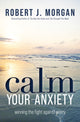 Book cover of: Calm Your Anxiety. By: Robert J. Morgan