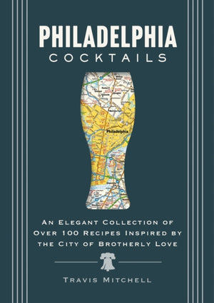 Philadelphia Cocktails, An Elegant Collection of Over 100 Recipes Inspired by Philly