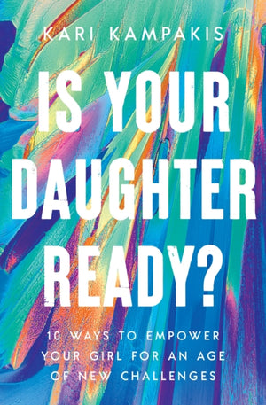 Is Your Daughter Ready?, 10 Ways to Empower Your Girl for an Age of New Challenges