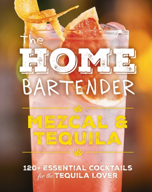 Book cover of: Home Bartender: Mezcal and   Tequila. By: Shane Carley