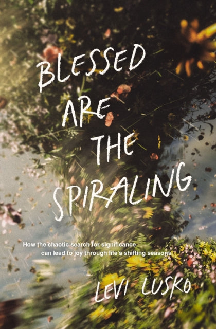 Book cover of: Blessed Are the Spiraling. By: Levi Lusko