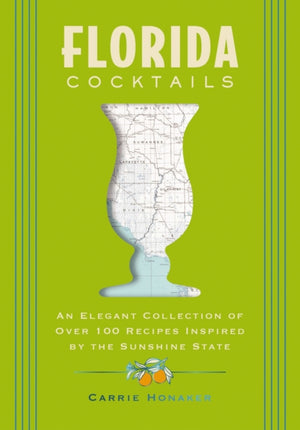 Florida Cocktails, An Elegant Collection of Over 100 Recipes Inspired by the Sunshine State