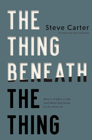 Thing Beneath the Thing, What's Hidden Inside (and What God Helps Us Do About It)