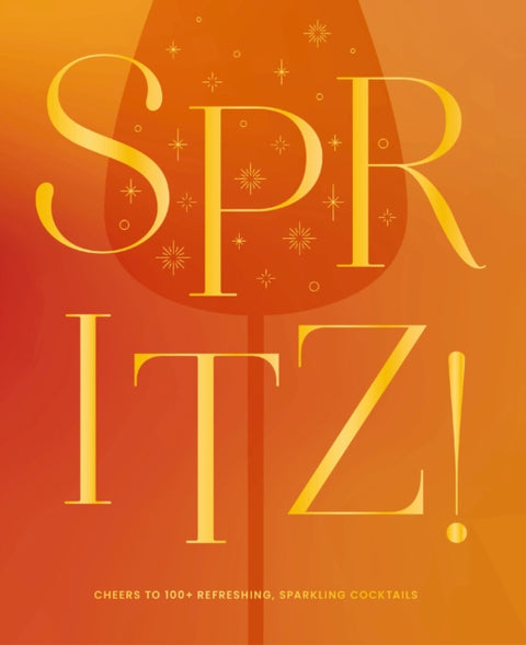 Spritz!, Cheers to 100+ Refreshing, Sparkling Cocktails