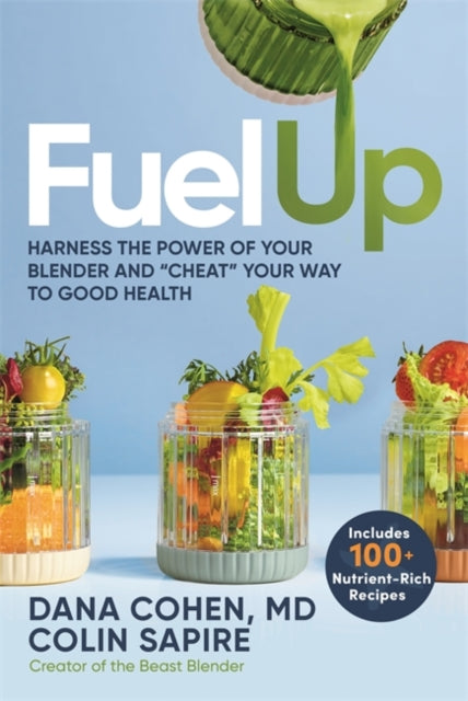 Fuel Up, Harness the Power of Your Blender and "Cheat" Your Way to Good Health 9781401977344 Colin Sapire