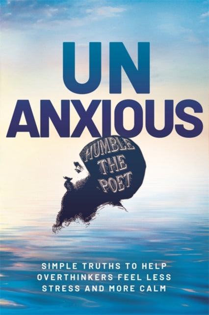 Unanxious, 50 Simple Truths to Help Overthinkers Feel Less Stress and More Calm 9781401980061 Humble the Humble the Poet