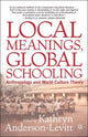 Book cover of: Local Meanings, Global Schooling. By: Kathryn Anderson-Levitt