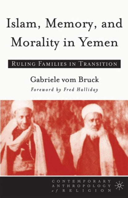 Book cover of: Islam, Memory, and Morality in Yemen. By: Gabriele vom Bruck