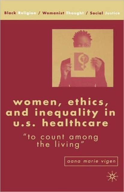 Book cover of: Women, Ethics, and Inequality in U.S. Healthcare. By: Aana Marie Vigen