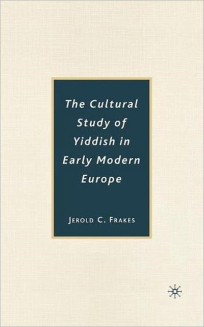 Book cover of: Cultural Study of Yiddish in Early Modern Europe. By: Jerold C. Frakes