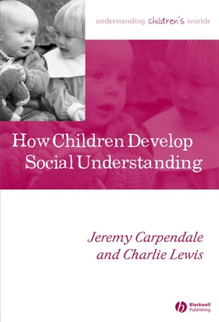 Book cover of: How Children Develop Social Understanding. By: Jeremy I. M. Carpendale