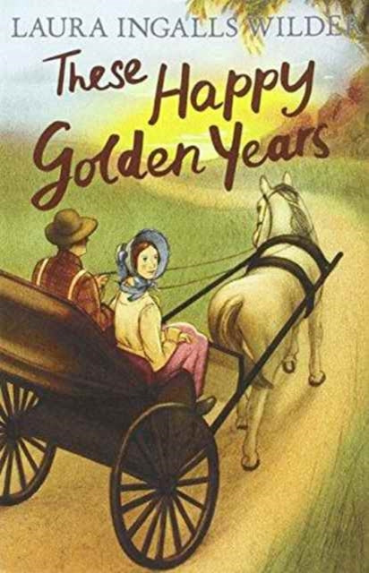 Book cover of: These Happy Golden Years. By: Laura Ingalls Wilder