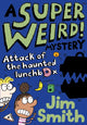 Book cover of: Super Weird! Mystery: Attack of the Haunted Lunchbox. By: Jim Smith