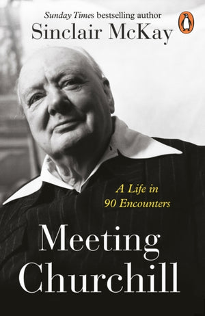 Meeting Churchill, A Life in 90 Encounters