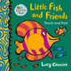 Book cover of: Little Fish and Friends: Touch and Feel. By: Lucy Cousins