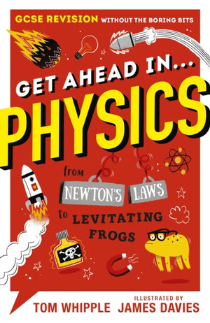 Get Ahead in ... PHYSICS, GCSE Revision without the boring bits, from Newton's Laws to levitating frogs