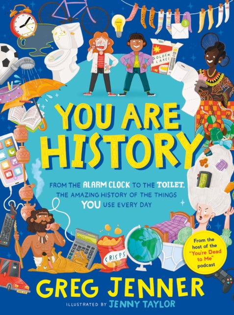 Book cover of: You Are History: From the Alarm Clock to the Toilet, the Amazing History of the Things You Use Every Day. By: Greg Jenner