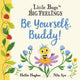 Book cover of: Little Bugs Big Feelings: Be Yourself Buddy. By: Hollie Hughes
