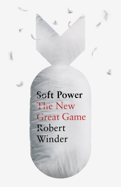 Soft Power, The New Great Game 9781408711460 Robert Winder
