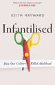 Book cover of: Infantilised: How Our Culture Killed Adulthood. By: Keith J. Hayward