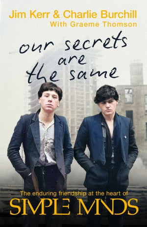 Our Secrets Are The Same, Friendship & Fame at the Heart of Simple Minds