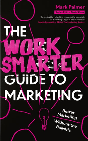 Work Smarter Guide to Marketing, Better Marketing Without the Bullsh*t