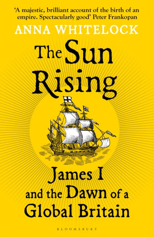 Sun Rising, James I and the Dawn of a Global Britain