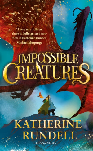 Impossible Creatures, 'There was Tolkien, there is Pullman and now there is Katherine Rundell' – Michael Morpurgo