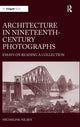 Book cover of: Architecture in Nineteenth-Century Photographs. By: Micheline Nilsen