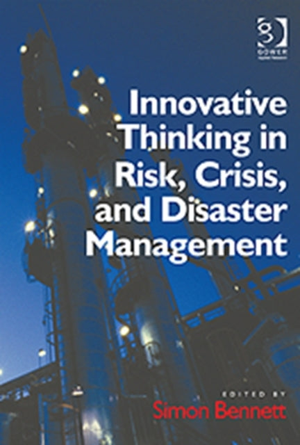 Book cover of: Innovative Thinking in Risk, Crisis, and Disaster Management. By: Simon Bennett