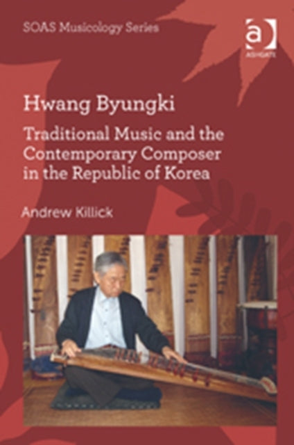 Book cover of: Hwang Byungki: Traditional Music and the Contemporary Composer in the Republic of Korea