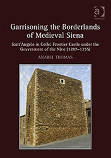 Book cover of: Garrisoning the Borderlands of Medieval Siena. By: Anabel Thomas