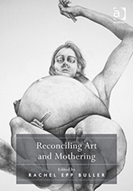 Book cover of: Reconciling Art and Mothering. By: Rachel Epp Buller