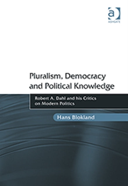 Book cover of: Pluralism, Democracy and Political Knowledge. By: Hans Theodorus Blokland