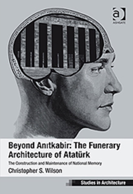 Book cover of: Beyond Anitkabir: The Funerary Architecture of Ataturk. By: Christopher Samuel Wilson